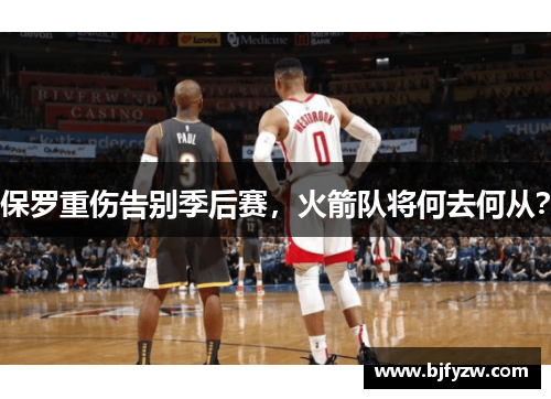 保罗重伤告别季后赛，火箭队将何去何从？