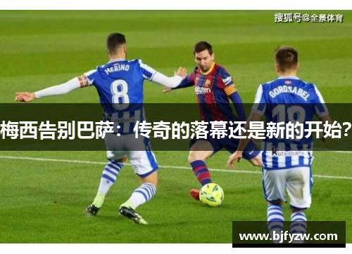 梅西告别巴萨：传奇的落幕还是新的开始？