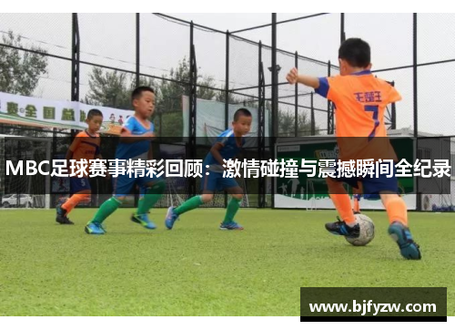 MBC足球赛事精彩回顾：激情碰撞与震撼瞬间全纪录