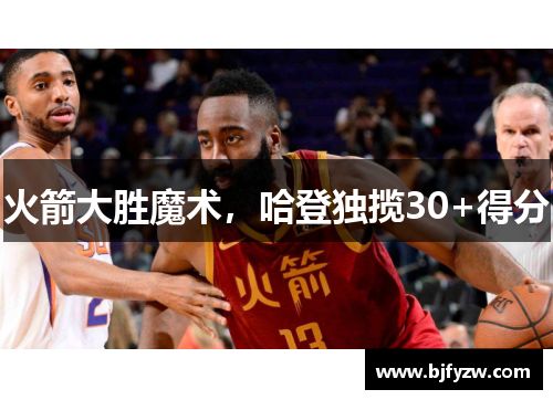 火箭大胜魔术，哈登独揽30+得分