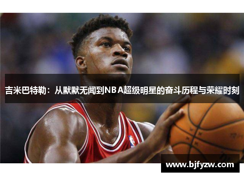 吉米巴特勒：从默默无闻到NBA超级明星的奋斗历程与荣耀时刻